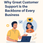 Why Great Customer Support is the Backbone of Every Business